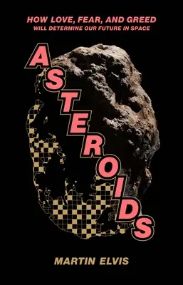 Asteroides: Cómo el amor, el miedo y la codicia determinarán nuestro futuro en el espacio - Asteroids: How Love, Fear, and Greed Will Determine Our Future in Space