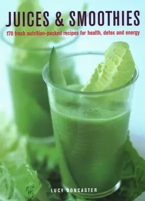 Zumos y batidos: 170 recetas nutritivas para la salud, la desintoxicación y la energía - Juices & Smoothies: 170 Nutrition-Packed Recipes for Health, Detox and Energy