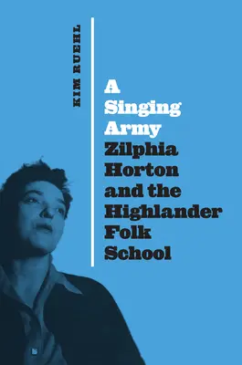 Un ejército de cantantes: Zilphia Horton y la Highlander Folk School - A Singing Army: Zilphia Horton and the Highlander Folk School