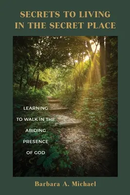 Secretos para vivir en el lugar secreto: Aprender a caminar en la presencia permanente de Dios - Secrets to Living in the Secret Place: Learning to Walk in the Abiding Presence of God