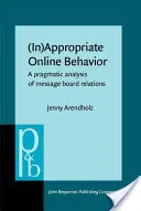 (In)Appropriate Online Behavior - A pragmatic analysis of message board relations (Arendholz Jenny (Universidad de Augsburgo)) - (In)Appropriate Online Behavior - A pragmatic analysis of message board relations (Arendholz Jenny (University of Augsburg))