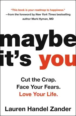 Tal vez seas tú: Déjate de tonterías. Afronta tus miedos. Ama tu vida. - Maybe It's You: Cut the Crap. Face Your Fears. Love Your Life.