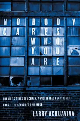 A nadie le importa quién eres: Libro I: La vida y la época de Aceman, un roadie de Widespread Panic - Nobody Cares Who You Are: Book I: The Life & Times of Aceman, A Widespread Panic Roadie