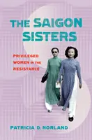 Las hermanas de Saigón: Mujeres privilegiadas en la resistencia - The Saigon Sisters: Privileged Women in the Resistance