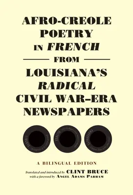 Poesía afrocriolla en francés de los periódicos radicales de Luisiana de la época de la Guerra Civil: Una edición bilingüe - Afro-Creole Poetry in French from Louisiana's Radical Civil War-Era Newspapers: A Bilingual Edition