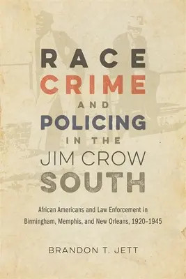 Race, Crime, and Policing in the Jim Crow South: Los afroamericanos y el cumplimiento de la ley en Birmingham, Memphis y Nueva Orleans, 1920-1945 - Race, Crime, and Policing in the Jim Crow South: African Americans and Law Enforcement in Birmingham, Memphis, and New Orleans, 1920-1945