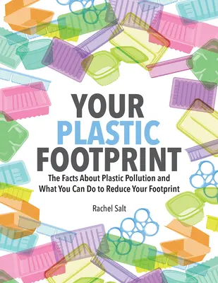 Tu huella de plástico: Los hechos sobre la contaminación por plásticos y lo que puedes hacer para reducir tu huella - Your Plastic Footprint: The Facts about Plastic Pollution and What You Can Do to Reduce Your Footprint