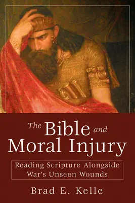 La Biblia y el daño moral: Leer las Escrituras junto a las heridas invisibles de la guerra - The Bible and Moral Injury: Reading Scripture Alongside War's Unseen Wounds