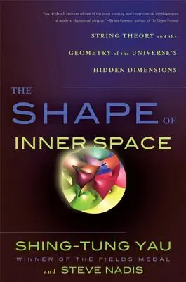 La forma del espacio interior: La teoría de cuerdas y la geometría de las dimensiones ocultas del universo - The Shape of Inner Space: String Theory and the Geometry of the Universe's Hidden Dimensions