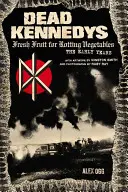 Dead Kennedys: Fruta fresca para verduras podridas, los primeros años - Dead Kennedys: Fresh Fruit for Rotting Vegetables, the Early Years