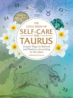 El Pequeño Libro del Autocuidado para Tauro: Formas Sencillas de Refrescarse y Restaurarse - Según las Estrellas - The Little Book of Self-Care for Taurus: Simple Ways to Refresh and Restore--According to the Stars