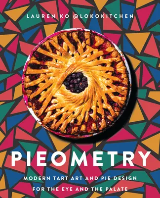 Pieometría: Arte moderno de la tarta y diseño de tartas para la vista y el paladar - Pieometry: Modern Tart Art and Pie Design for the Eye and the Palate