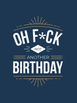 Oh F*ck - Not Another Birthday: Chistes y citas sobre la vejez - Oh F*ck - Not Another Birthday: Quips and Quotes about Getting Older