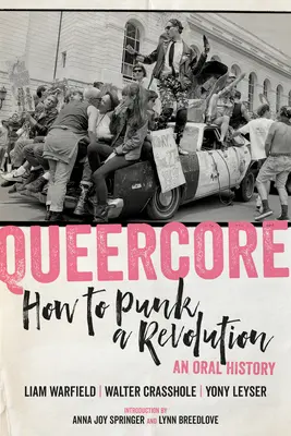 Queercore: How to Punk a Revolution: Una historia oral - Queercore: How to Punk a Revolution: An Oral History