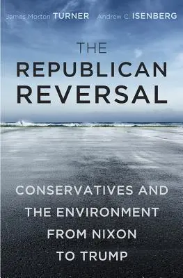 El cambio republicano: Los conservadores y el medio ambiente de Nixon a Trump - The Republican Reversal: Conservatives and the Environment from Nixon to Trump