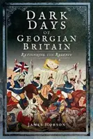 Los días oscuros de la Gran Bretaña georgiana: Repensar la Regencia - Dark Days of Georgian Britain: Rethinking the Regency