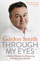 A través de mis ojos: Una médium revela la tranquilizadora verdad sobre el más allá - Through My Eyes: A Medium Reveals the Reassuring Truth about the Afterlife