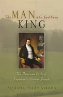 El hombre que fue rey: El exilio americano del hermano de Napoleón, José - The Man Who Had Been King: The American Exile of Napoleon's Brother Joseph