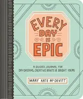 Cada día es épico: Un diario guiado para soñar despierto, despotricar creativamente y tener ideas brillantes - Every Day Is Epic: A Guided Journal for Daydreams, Creative Rants, and Bright Ideas