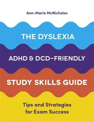 Guía de técnicas de estudio para dislexia, TDAH y TDC: Consejos y estrategias para aprobar los exámenes - The Dyslexia, Adhd, and DCD-Friendly Study Skills Guide: Tips and Strategies for Exam Success