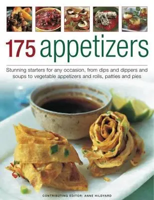 175 Aperitivos: Impresionantes Primeros Platos para Cualquier Ocasión, desde Dips, Dippers y Sopas hasta Panecillos, Empanadillas y Tartas, Todos Mostrados en 170 Fotografías Paso a Paso. - 175 Appetizers: Stunning First Courses for Any Occassion, from Dips, Dippers and Soups to Rolls, Patties and Pies, All Shown in 170 Ap