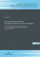 La Función de Protección del Capital de los Estados Financieros Anuales Después del Bilmog: El Impacto de la Modernización del Derecho Contable en el Derecho de Sociedades - Die Kapitalschutzfunktion Des Jahresabschlusses Nach Dem Bilmog: Auswirkungen Der Bilanzrechtsmodernisierung Auf Den Kapitalgesellschaftsrechtlichen K