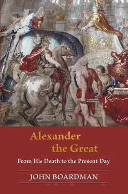 Alejandro Magno: Desde su muerte hasta nuestros días - Alexander the Great: From His Death to the Present Day