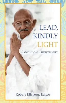 Lead, Kindly Light: Gandhi sobre el cristianismo - Lead, Kindly Light: Gandhi on Christianity