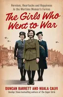 Girls Who Went to War - Heroism, Heartache and Happiness in the Wartime Women's Forces (Chicas que fueron a la guerra: heroísmo, dolor y felicidad en las fuerzas femeninas en tiempos de guerra) - Girls Who Went to War - Heroism, Heartache and Happiness in the Wartime Women's Forces