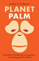 Planeta palma: cómo el aceite de palma acabó en todo y puso en peligro el mundo - Planet Palm - How Palm Oil Ended Up in Everything-and Endangered the World