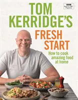 Tom Kerridge's Fresh Start - Come bien todos los días con todas las recetas de la serie de televisión de la BBC de Tom y mucho más - Tom Kerridge's Fresh Start - Eat well every day with all the recipes from Tom's BBC TV series and more