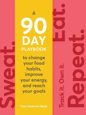 Sudar. Come. Repite: El libro de jugadas de 90 días para cambiar tus hábitos alimentarios, mejorar tu energía y alcanzar tus objetivos - Sweat. Eat. Repeat.: The 90-Day Playbook to Change Your Food Habits, Improve Your Energy, and Reach Your Goals