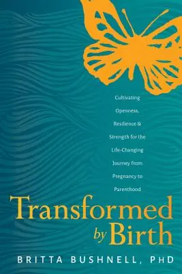 Transformados por el nacimiento: Cultivar la apertura, la resistencia y la fortaleza para el viaje que cambia la vida desde el embarazo hasta la paternidad - Transformed by Birth: Cultivating Openness, Resilience, and Strength for the Life Changing Journey from Pregnancy to Parenthood