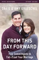 Guía de estudio De hoy en adelante: Cinco compromisos para un matrimonio a prueba de fracasos - From This Day Forward Study Guide: Five Commitments to Fail-Proof Your Marriage