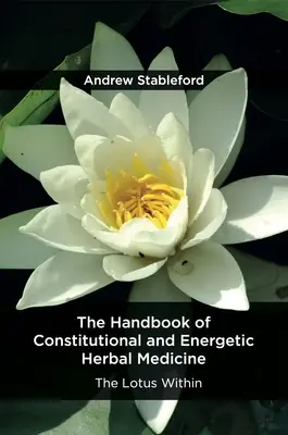 El Manual de Medicina Herbal Constitucional y Energética: El loto interior - The Handbook of Constitutional and Energetic Herbal Medicine: The Lotus Within