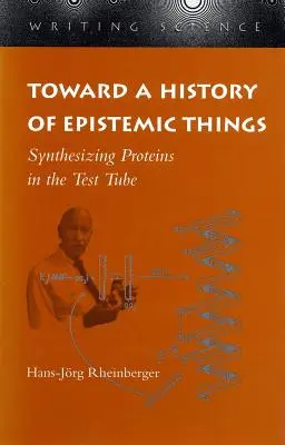 Hacia una historia de las cosas epistémicas: La síntesis de proteínas en el tubo de ensayo - Toward a History of Epistemic Things: Synthesizing Proteins in the Test Tube