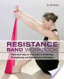 Libro de ejercicios con bandas de resistencia: Guía ilustrada paso a paso de técnicas de estiramiento, fortalecimiento y rehabilitación - Resistance Band Workbook: Illustrated Step-By-Step Guide to Stretching, Strengthening and Rehabilitative Techniques