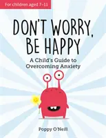 No te preocupes, sé feliz - Guía infantil para superar la ansiedad - Don't Worry, Be Happy - A Child's Guide to Overcoming Anxiety