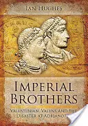 Hermanos imperiales: Valentiniano, Valente y el desastre de Adrianópolis - Imperial Brothers: Valentinian, Valens and the Disaster at Adrianople