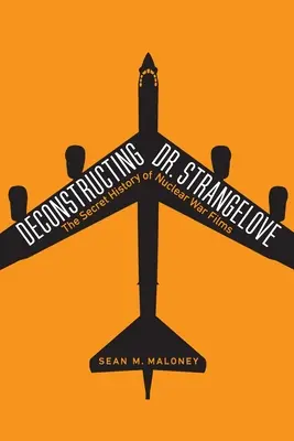 Deconstruyendo Dr. Strangelove: La historia secreta de las películas sobre la guerra nuclear - Deconstructing Dr. Strangelove: The Secret History of Nuclear War Films
