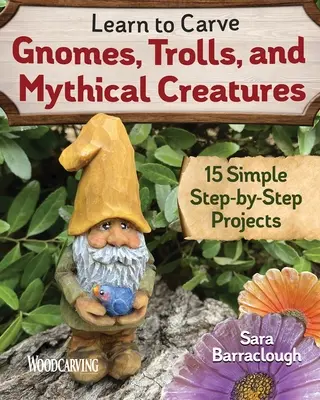 Aprende a esculpir gnomos, trolls y criaturas míticas: 15 sencillos proyectos paso a paso - Learn to Carve Gnomes, Trolls, and Mythical Creatures: 15 Simple Step-By-Step Projects