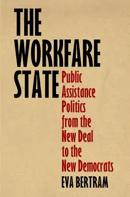 El Estado del Workfare: La política de asistencia pública del New Deal a los nuevos demócratas - The Workfare State: Public Assistance Politics from the New Deal to the New Democrats