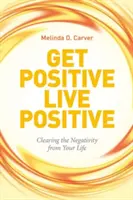 Get Positive Live Positive: Despeja la negatividad de tu vida - Get Positive Live Positive: Clearing the Negativity from Your Life