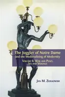 El malabarista de Notre Dame y la medievalización de la modernidad: Volumen 6: Guerra y paz, sexo y violencia - The Juggler of Notre Dame and the Medievalizing of Modernity: Volume 6: War and Peace, Sex and Violence