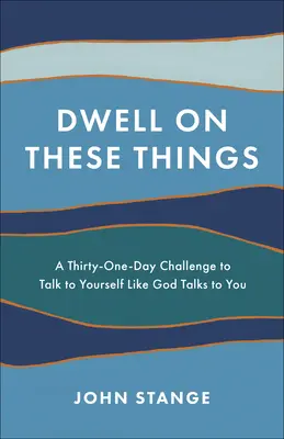 Reflexiona sobre estas cosas: Un reto de treinta y un días para hablar contigo mismo como Dios habla contigo - Dwell on These Things: A Thirty-One-Day Challenge to Talk to Yourself Like God Talks to You