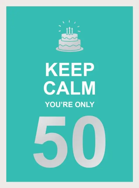 Keep Calm You're Only 50: Palabras sabias para un gran cumpleaños - Keep Calm You're Only 50: Wise Words for a Big Birthday