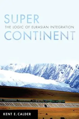 Super Continent: La lógica de la integración euroasiática - Super Continent: The Logic of Eurasian Integration