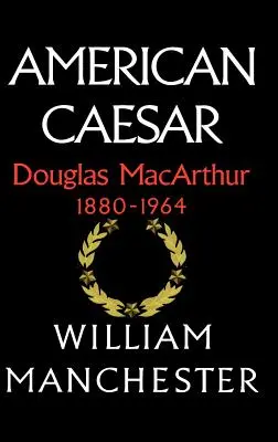 César americano, Douglas MacArthur, 1880-1964 - American Caesar, Douglas MacArthur, 1880-1964