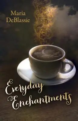 Encantamientos cotidianos: Reflexiones sobre magia cotidiana y conjuros diarios - Everyday Enchantments: Musings on Ordinary Magic & Daily Conjurings