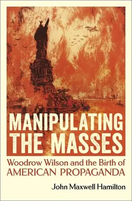 Manipulando a las masas: Woodrow Wilson y el nacimiento de la propaganda estadounidense - Manipulating the Masses: Woodrow Wilson and the Birth of American Propaganda